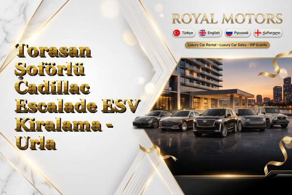 Torasan Şoförlü Cadillac Escalade ESV Kiralama - Urla