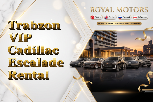 Trabzon VIP Cadillac Escalade Rental