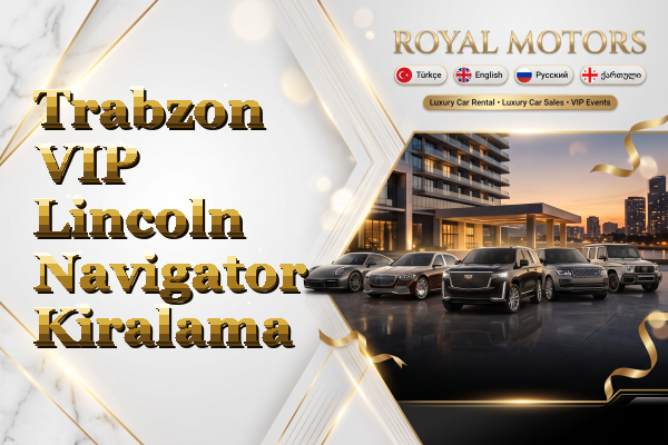 Trabzon VIP Lincoln Navigator Kiralama