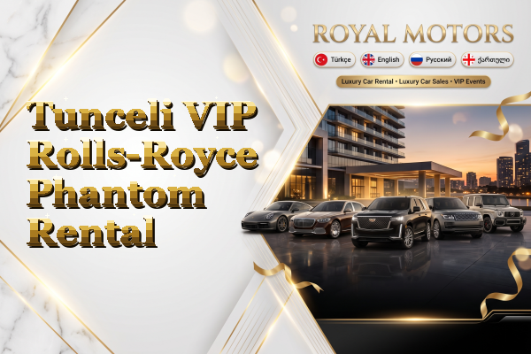 Tunceli VIP Rolls-Royce Phantom Rental