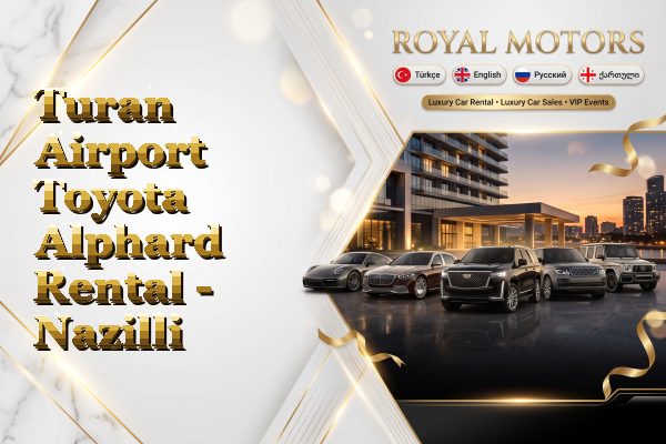 Turan Airport Toyota Alphard Rental - Nazilli