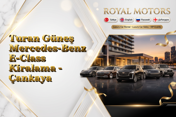 Turan Güneş Mercedes-Benz E-Class Kiralama - Çankaya