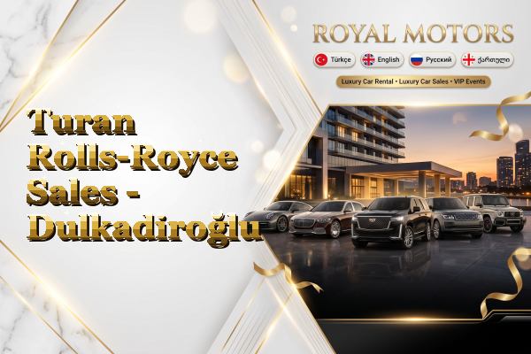 Turan Rolls-Royce Sales - Dulkadiroğlu