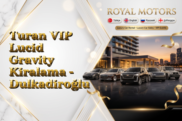 Turan VIP Lucid Gravity Kiralama - Dulkadiroğlu