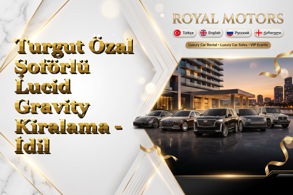 Turgut Özal Şoförlü Lucid Gravity Kiralama - İdil