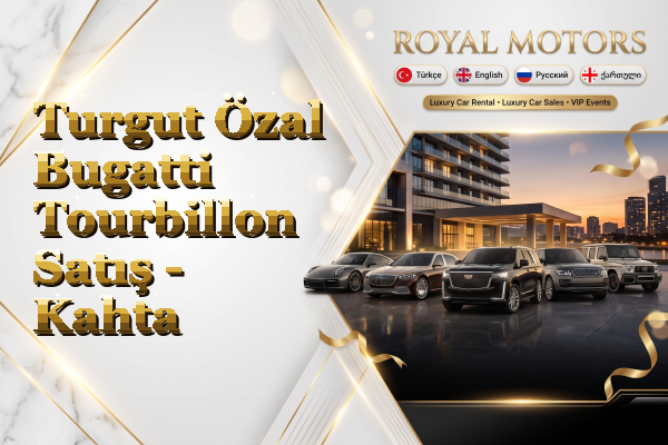 Turgut Özal Bugatti Tourbillon Satış - Kahta