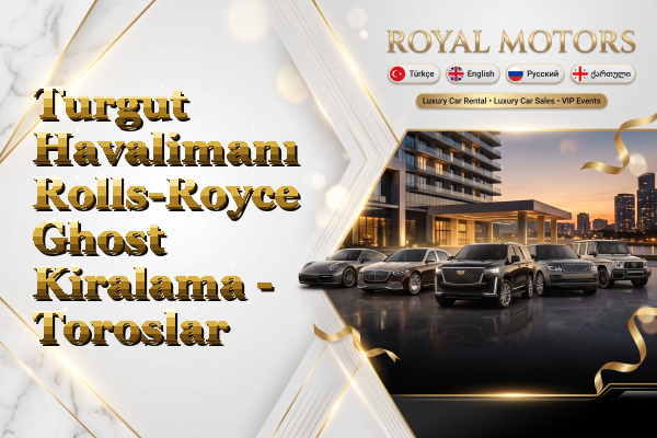 Turgut Havalimanı Rolls-Royce Ghost Kiralama - Toroslar