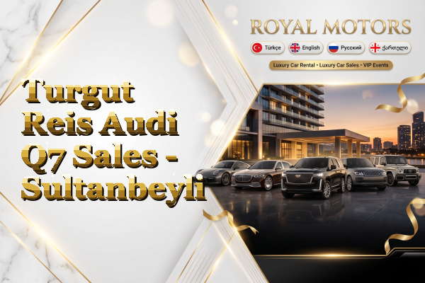 Turgut Reis Audi Q7 Sales - Sultanbeyli