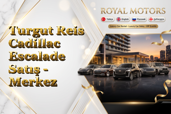 Turgut Reis Cadillac Escalade Satış - Merkez