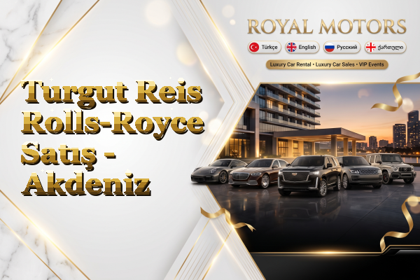 Turgut Reis Rolls-Royce Satış - Akdeniz