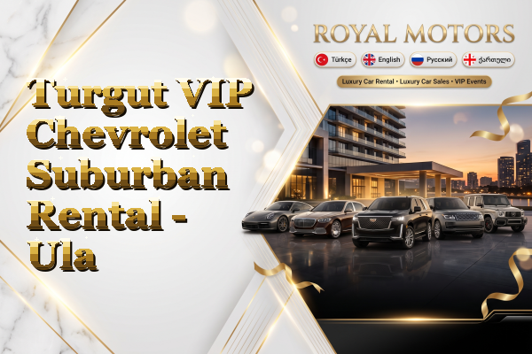 Turgut VIP Chevrolet Suburban Rental - Ula