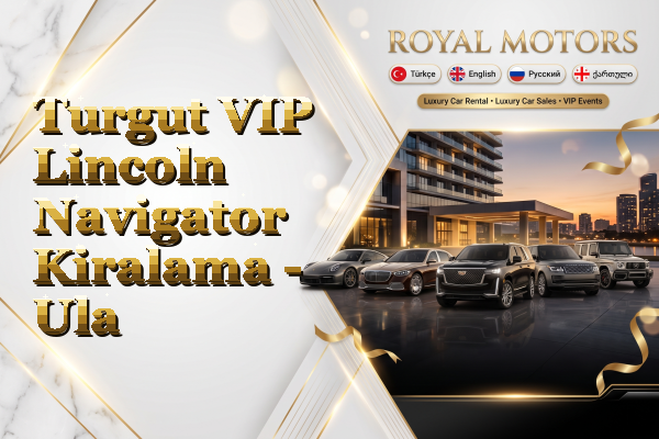 Turgut VIP Lincoln Navigator Kiralama - Ula