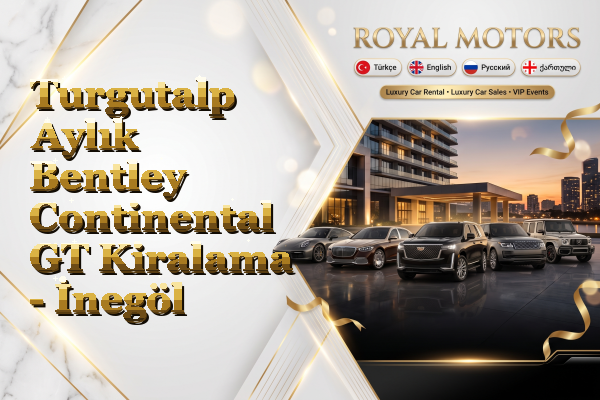 Turgutalp Aylık Bentley Continental GT Kiralama - İnegöl