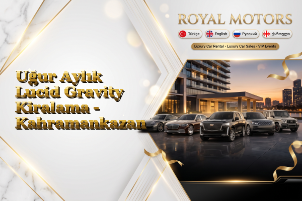 Uğur Aylık Lucid Gravity Kiralama - Kahramankazan
