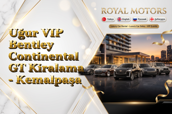 Uğur VIP Bentley Continental GT Kiralama - Kemalpaşa