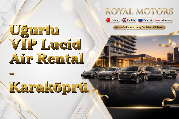 Uğurlu VIP Lucid Air Rental - Karaköprü