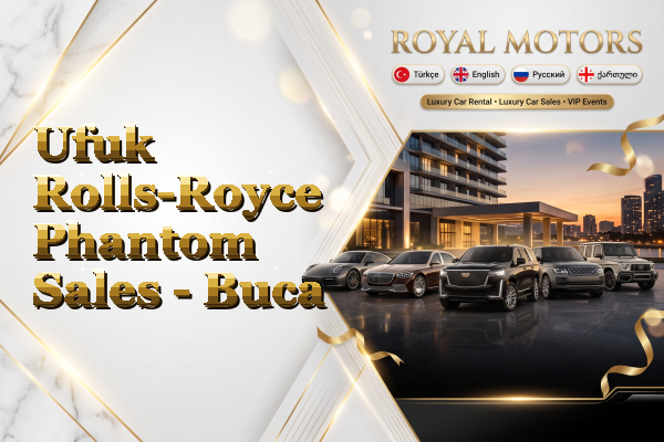 Ufuk Rolls-Royce Phantom Sales - Buca