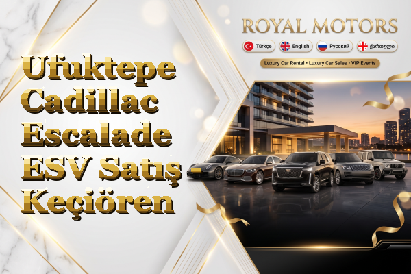 Ufuktepe Cadillac Escalade ESV Satış - Keçiören