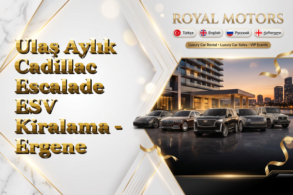 Ulaş Aylık Cadillac Escalade ESV Kiralama - Ergene