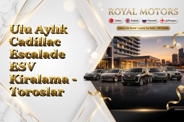 Ulu Aylık Cadillac Escalade ESV Kiralama - Toroslar