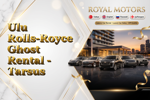 Ulu Rolls-Royce Ghost Rental - Tarsus