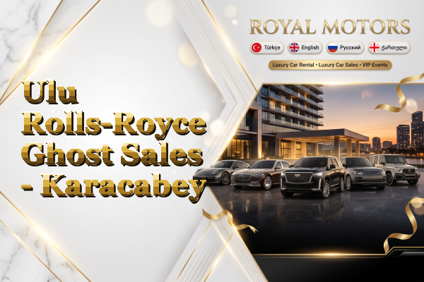 Ulu Rolls-Royce Ghost Sales - Karacabey