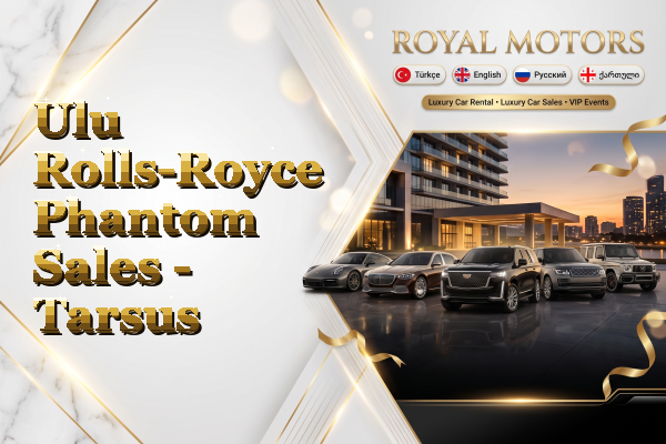 Ulu Rolls-Royce Phantom Sales - Tarsus