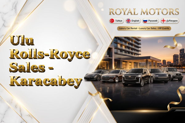 Ulu Rolls-Royce Sales - Karacabey