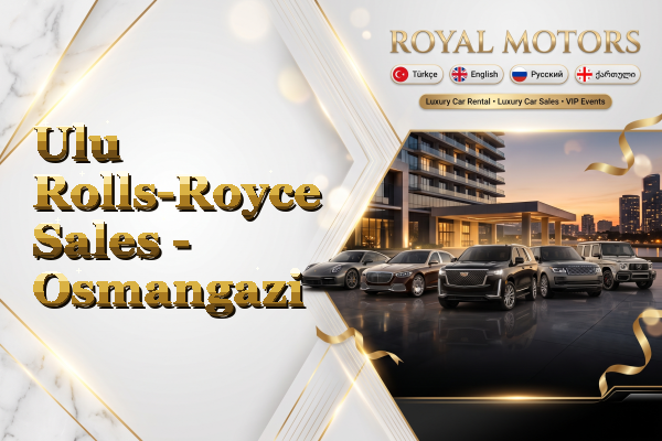 Ulu Rolls-Royce Sales - Osmangazi