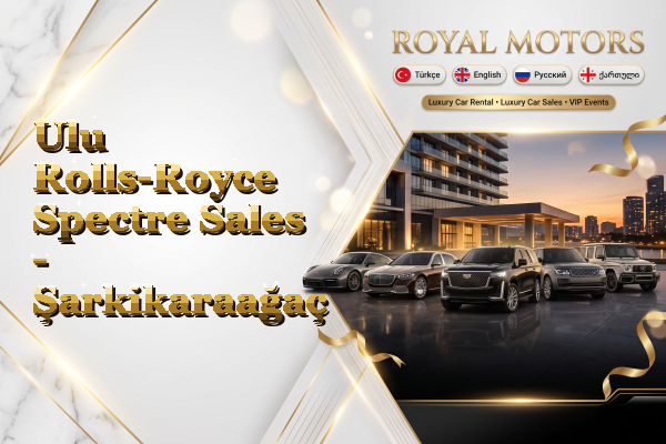 Ulu Rolls-Royce Spectre Sales - Şarkikaraağaç