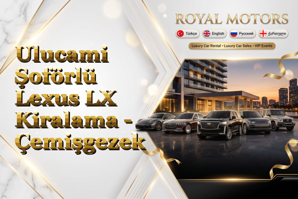 Ulucami Şoförlü Lexus LX Kiralama - Çemişgezek