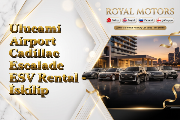 Ulucami Airport Cadillac Escalade ESV Rental - İskilip