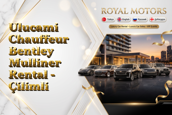 Ulucami Chauffeur Bentley Mulliner Rental - Çilimli