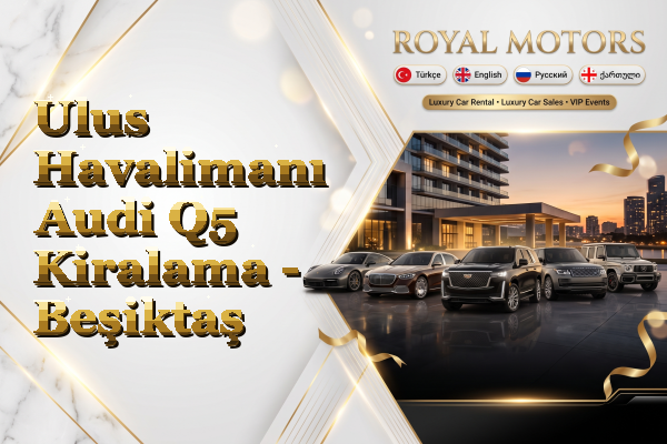 Ulus Havalimanı Audi Q5 Kiralama - Beşiktaş