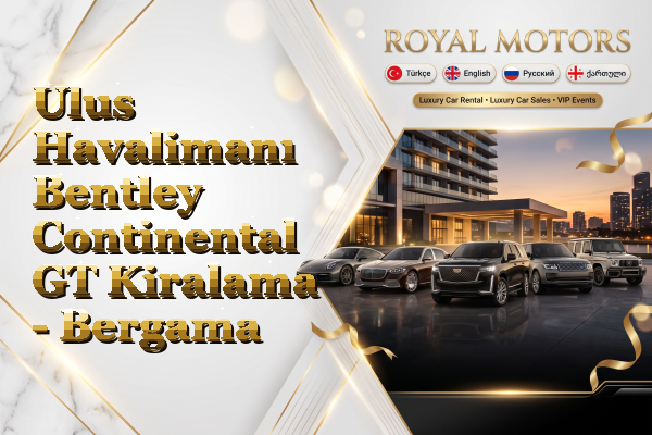 Ulus Havalimanı Bentley Continental GT Kiralama - Bergama