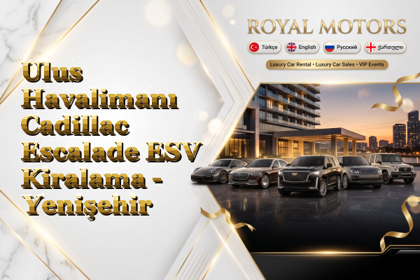 Ulus Havalimanı Cadillac Escalade ESV Kiralama - Yenişehir