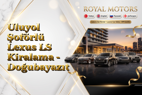 Uluyol Şoförlü Lexus LS Kiralama - Doğubayazıt