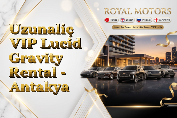 Uzunaliç VIP Lucid Gravity Rental - Antakya