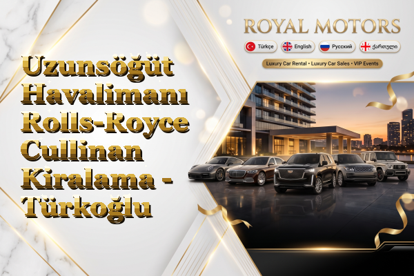 Uzunsöğüt Havalimanı Rolls-Royce Cullinan Kiralama - Türkoğlu