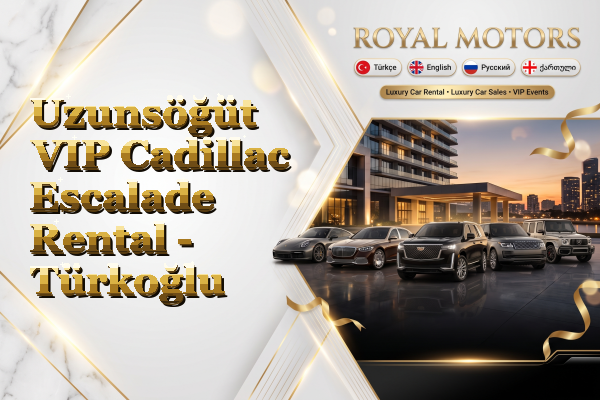 Uzunsöğüt VIP Cadillac Escalade Rental - Türkoğlu