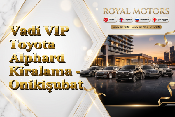 Vadi VIP Toyota Alphard Kiralama - Onikişubat