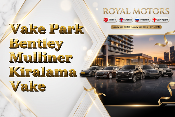 Vake Park Bentley Mulliner Kiralama - Vake