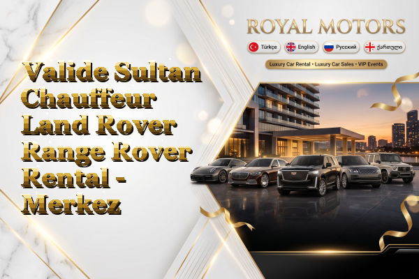 Valide Sultan Chauffeur Land Rover Range Rover Rental - Merkez