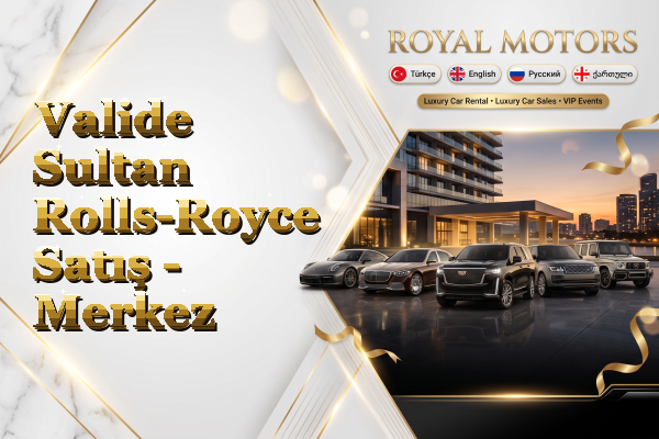 Valide Sultan Rolls-Royce Satış - Merkez