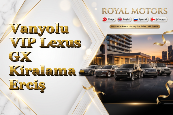 Vanyolu VIP Lexus GX Kiralama - Erciş