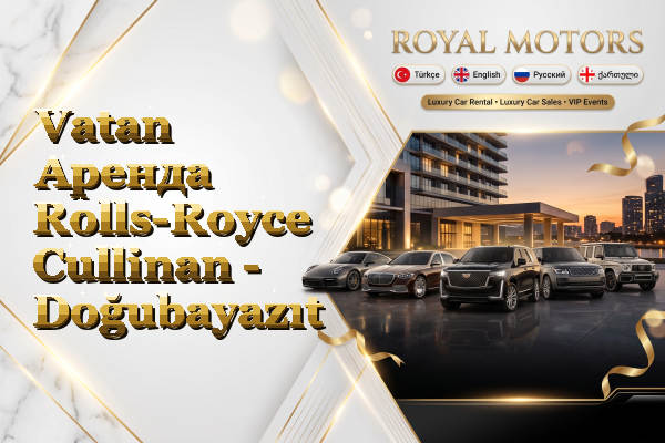 Vatan Аренда Rolls-Royce Cullinan - Doğubayazıt