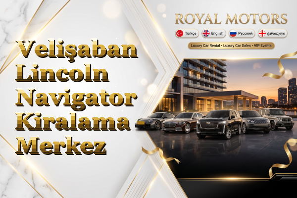 Velişaban Lincoln Navigator Kiralama - Merkez