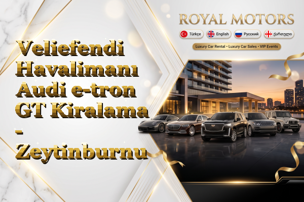 Veliefendi Havalimanı Audi e-tron GT Kiralama - Zeytinburnu