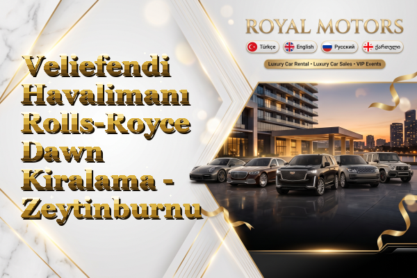 Veliefendi Havalimanı Rolls-Royce Dawn Kiralama - Zeytinburnu