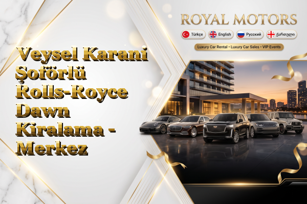 Veysel Karani Şoförlü Rolls-Royce Dawn Kiralama - Merkez